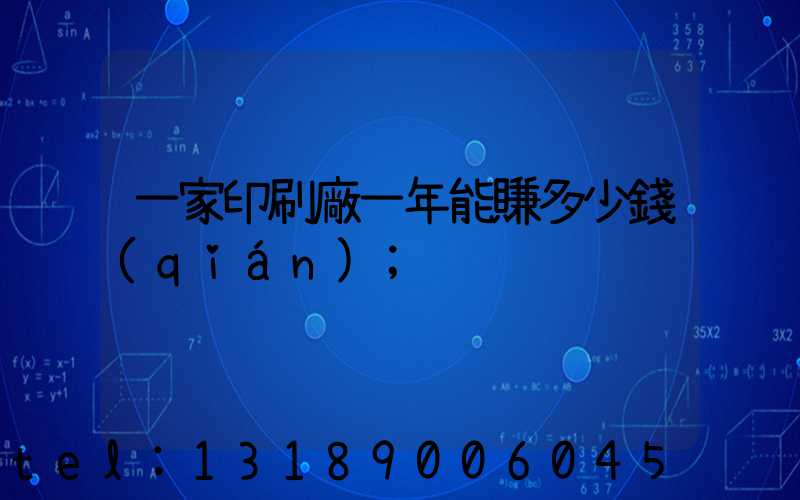 一家印刷廠一年能賺多少錢(qián)