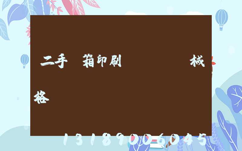 二手紙箱印刷機(jī)械設(shè)備價(jià)格