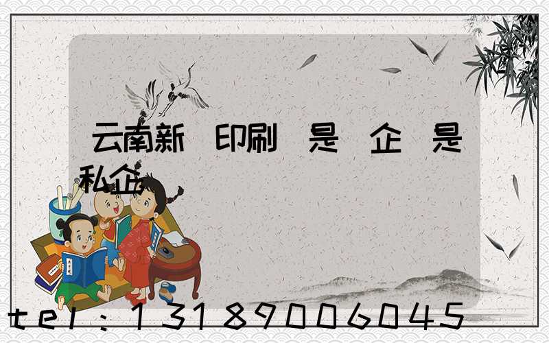 云南新華印刷廠是國企還是私企