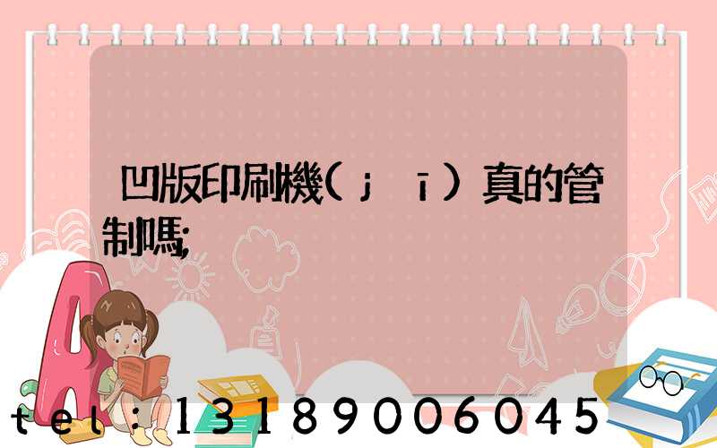 凹版印刷機(jī)真的管制嗎