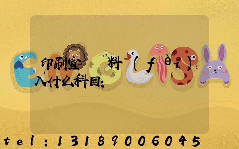 印刷宣傳資料費(fèi)入什么科目
