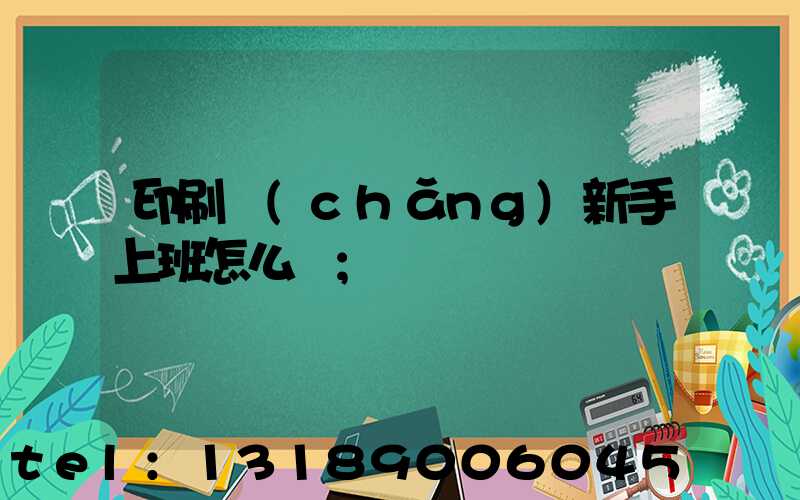 印刷廠(chǎng)新手上班怎么樣