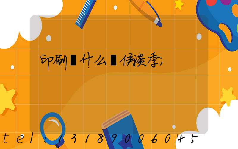 印刷廠什么時候淡季