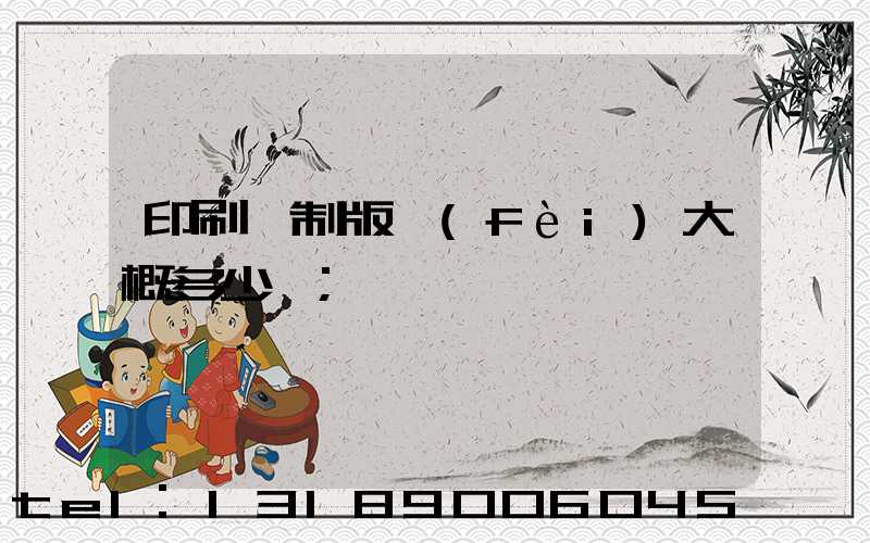 印刷廠制版費(fèi)大概多少錢