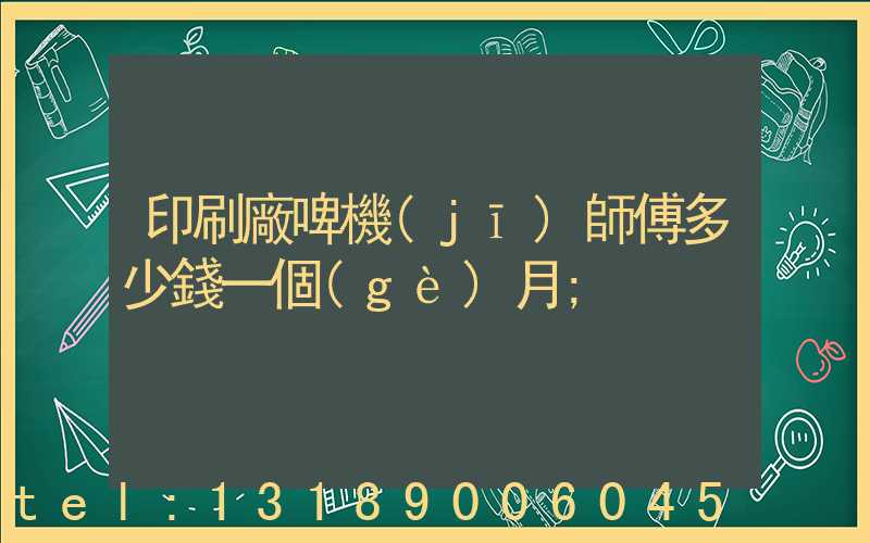 印刷廠啤機(jī)師傅多少錢一個(gè)月