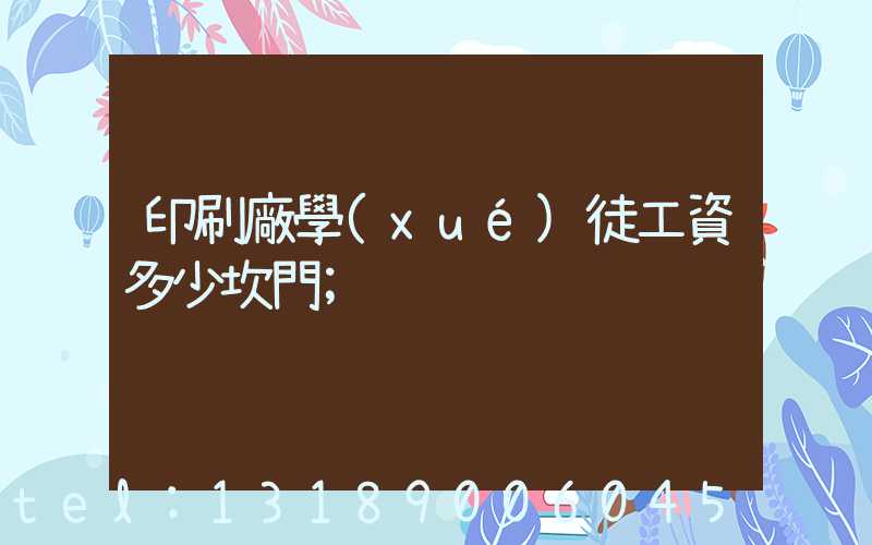 印刷廠學(xué)徒工資多少坎門