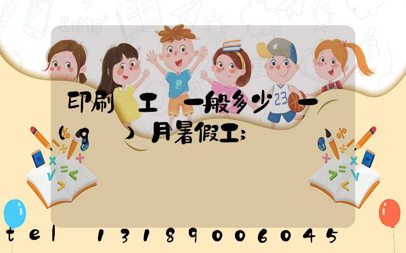 印刷廠工資一般多少錢一個(gè)月暑假工
