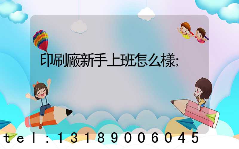 印刷廠新手上班怎么樣