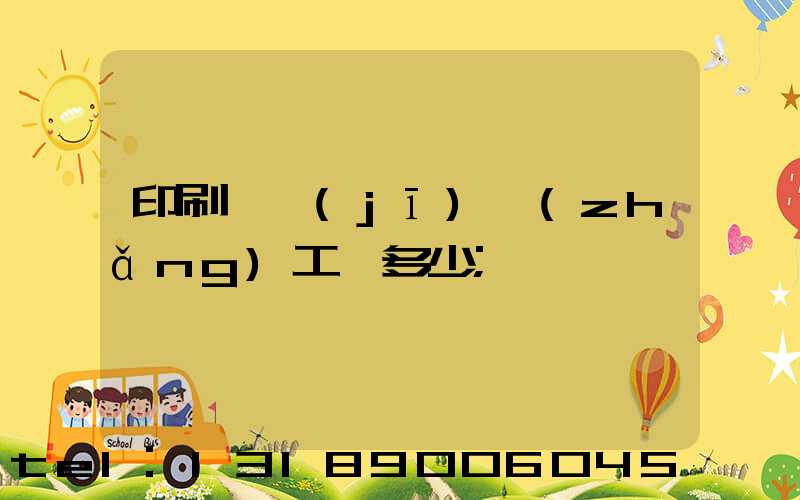 印刷廠機(jī)長(zhǎng)工資多少