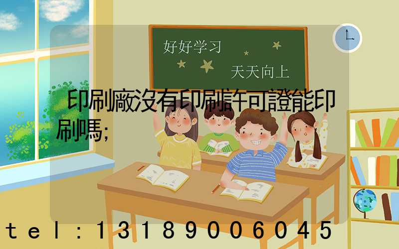 印刷廠沒有印刷許可證能印刷嗎