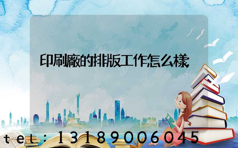 印刷廠的排版工作怎么樣