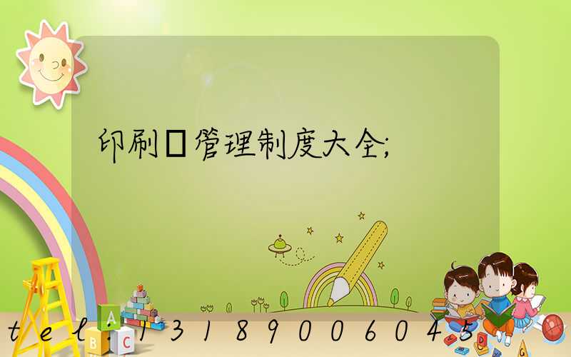 印刷廠管理制度大全