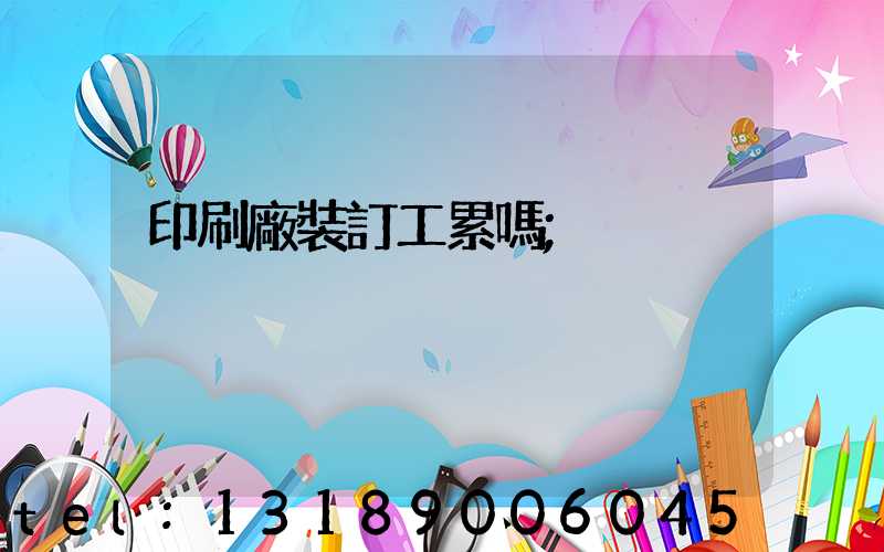 印刷廠裝訂工累嗎