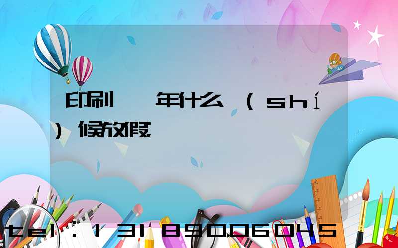 印刷廠過年什么時(shí)候放假