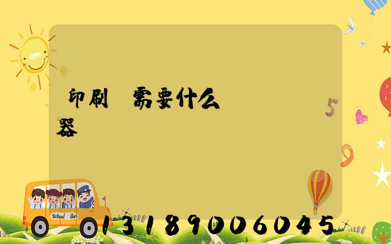 印刷廠需要什么機(jī)器