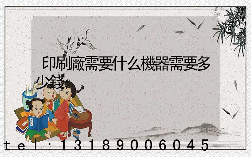 印刷廠需要什么機器需要多少錢