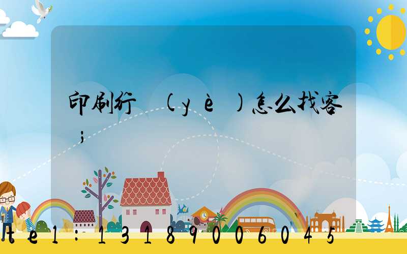 印刷行業(yè)怎么找客戶