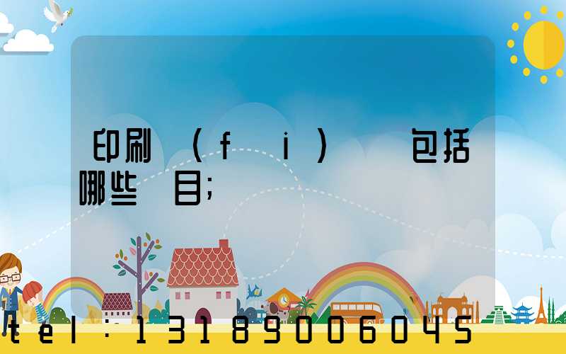 印刷費(fèi)報銷包括哪些項目