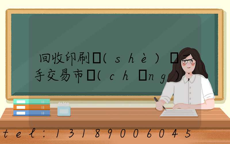 回收印刷設(shè)備二手交易市場(chǎng)