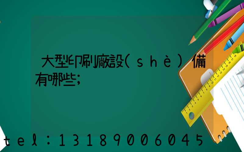 大型印刷廠設(shè)備有哪些