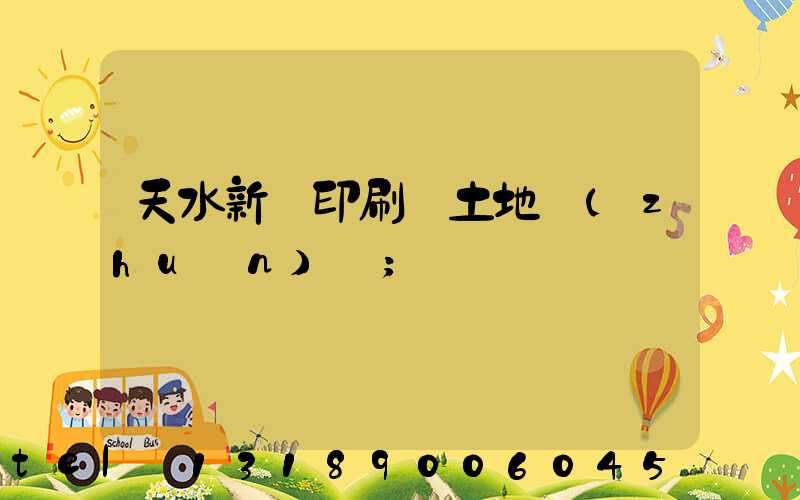 天水新華印刷廠土地轉(zhuǎn)讓