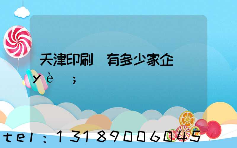 天津印刷廠有多少家企業(yè)