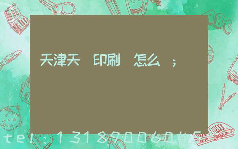 天津天獅印刷廠怎么樣