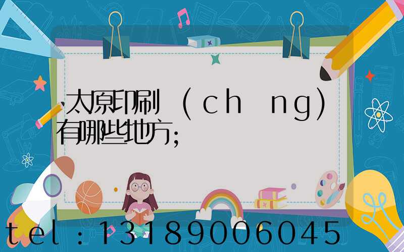 太原印刷廠(chǎng)有哪些地方