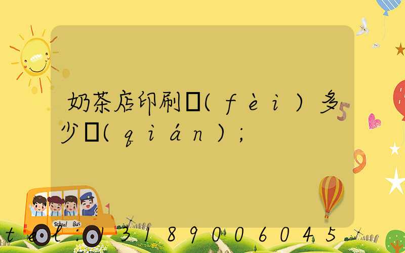 奶茶店印刷費(fèi)多少錢(qián)