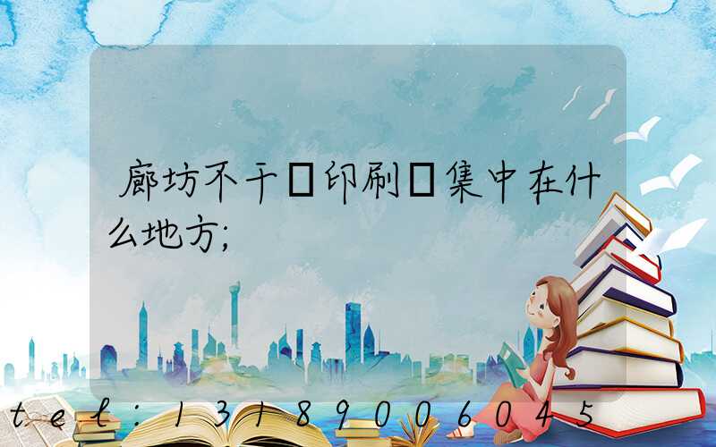 廊坊不干膠印刷廠集中在什么地方