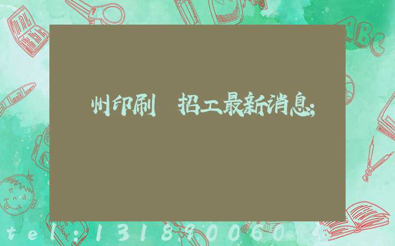廣州印刷廠招工最新消息