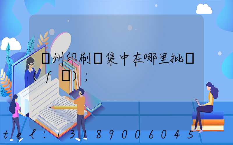 廣州印刷廠集中在哪里批發(fā)
