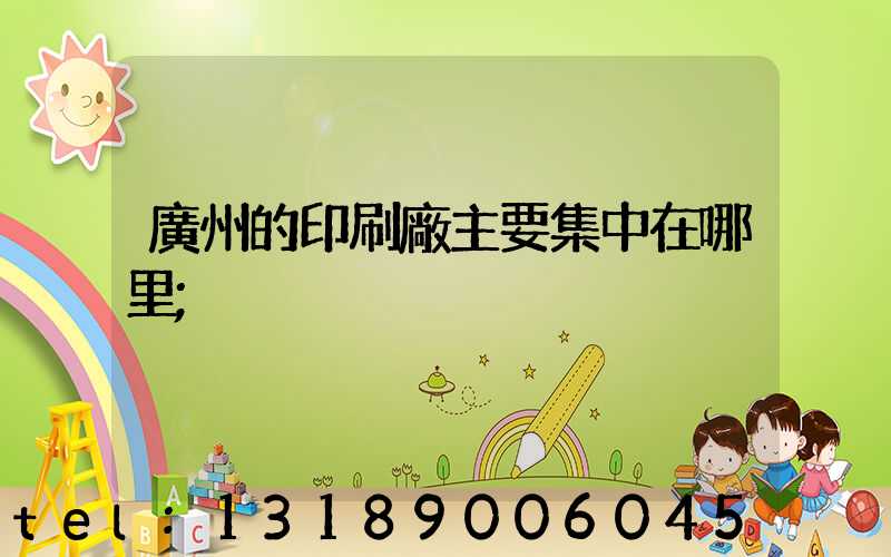廣州的印刷廠主要集中在哪里