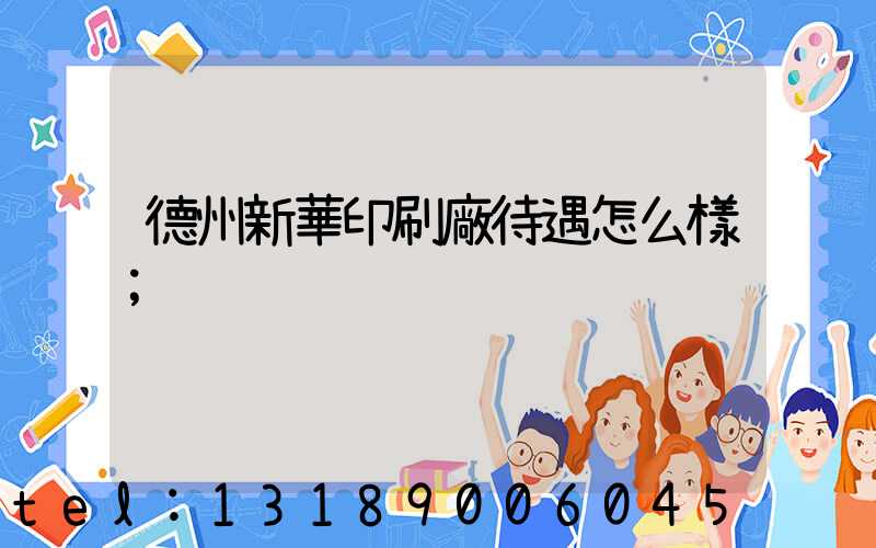 德州新華印刷廠待遇怎么樣
