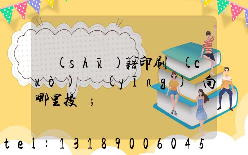 書(shū)籍印刷錯(cuò)誤應(yīng)該向哪里投訴