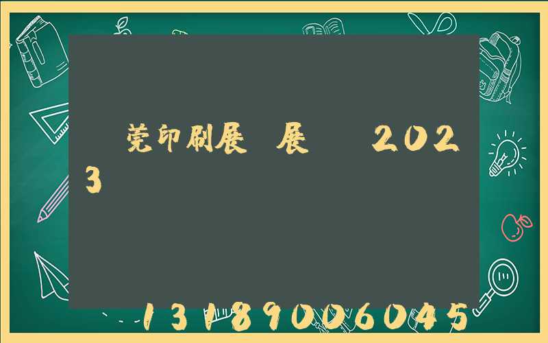 東莞印刷展開展時間2023