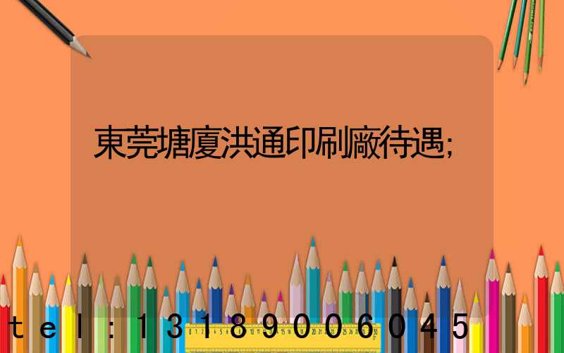東莞塘廈洪通印刷廠待遇