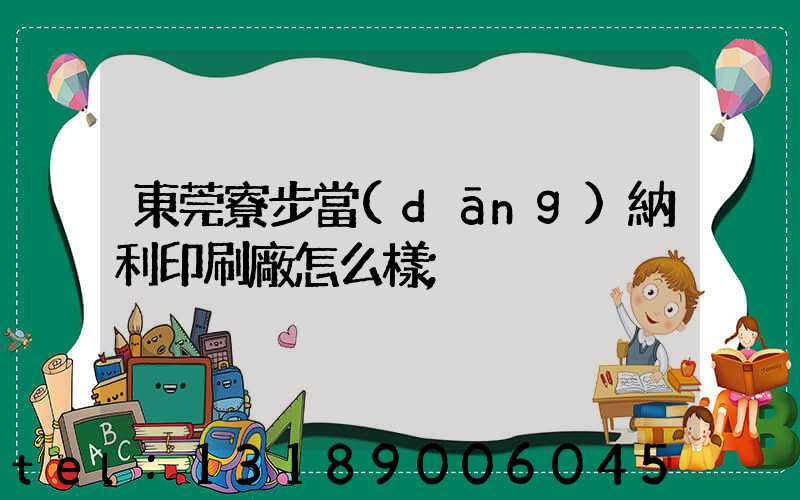 東莞寮步當(dāng)納利印刷廠怎么樣
