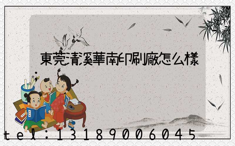 東莞清溪華南印刷廠怎么樣