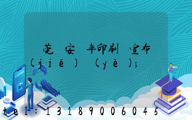 東莞長安興年印刷廠宣布結(jié)業(yè)