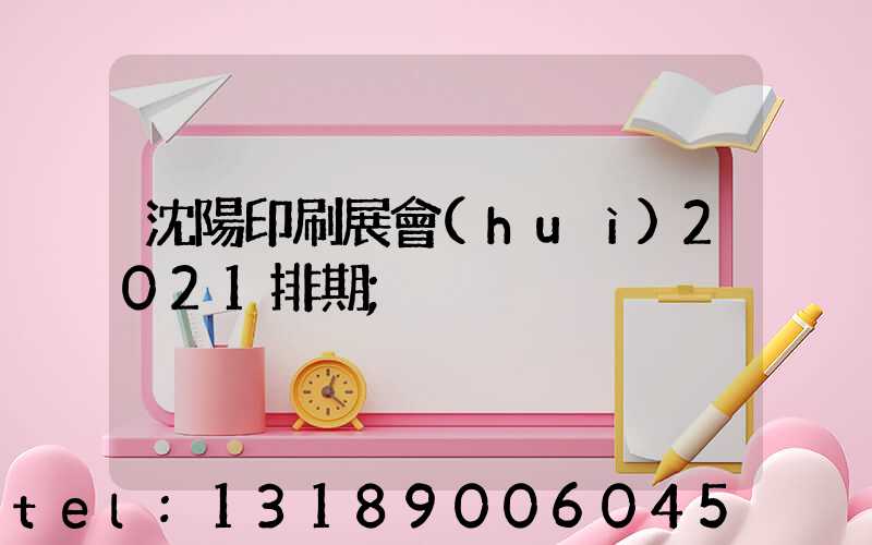 沈陽印刷展會(huì)2021排期