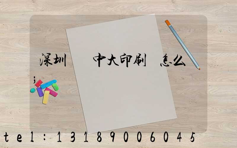 深圳橫崗中大印刷廠怎么樣