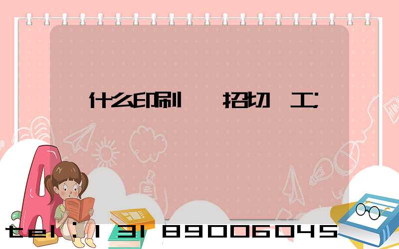 為什么印刷廠難招切紙工