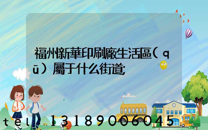 福州新華印刷廠生活區(qū)屬于什么街道