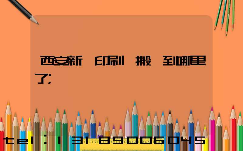 西安新華印刷廠搬遷到哪里了