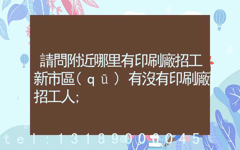請問附近哪里有印刷廠招工新市區(qū)有沒有印刷廠招工人