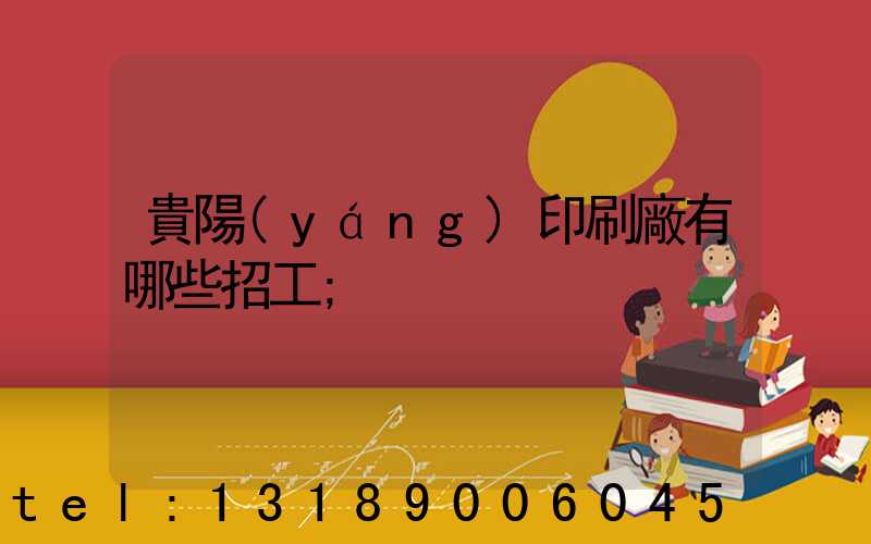 貴陽(yáng)印刷廠有哪些招工