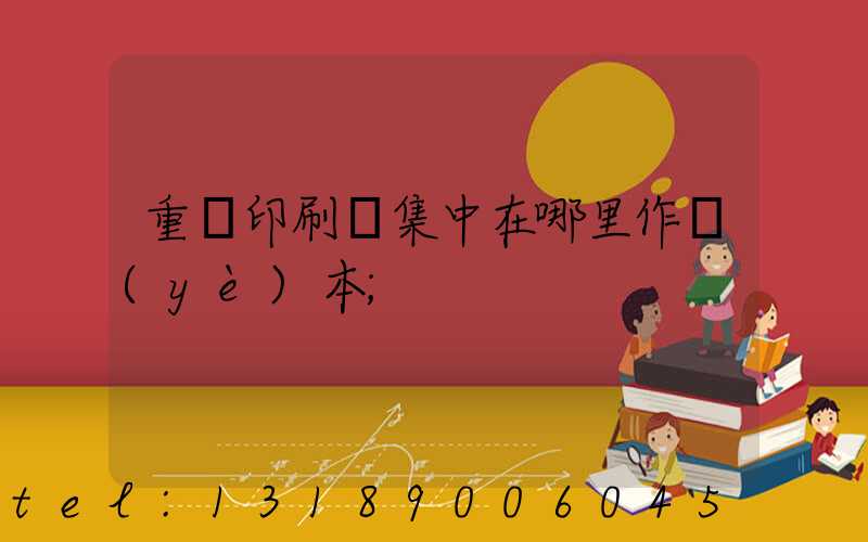 重慶印刷廠集中在哪里作業(yè)本
