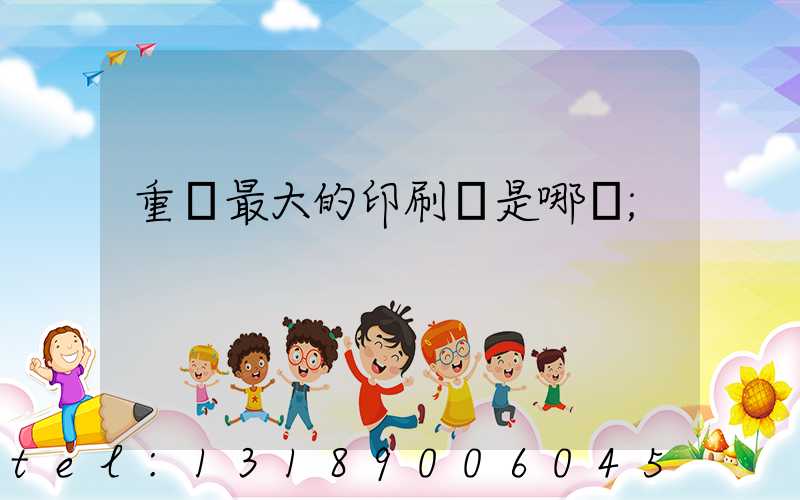 重慶最大的印刷廠是哪個