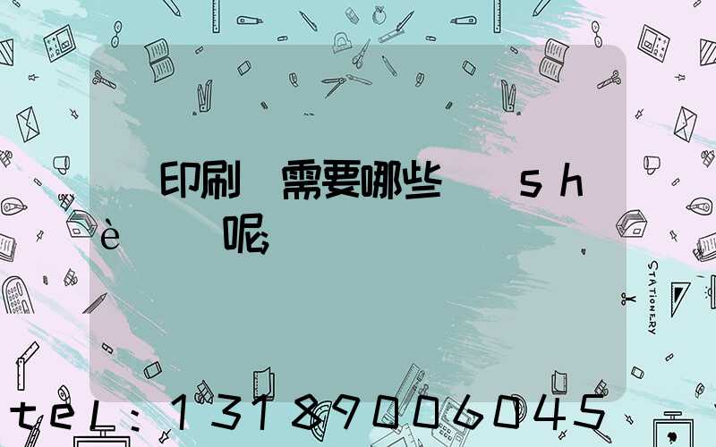 開印刷廠需要哪些設(shè)備呢